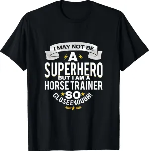 I May Not Be A Superhero But IM A Horse Trainer T-Shirt